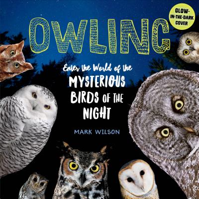 Owling: Enter the World of the Mysterious Birds of the Night - Wilson, Mark, Dr.