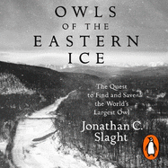 Owls of the Eastern Ice: The Quest to Find and Save the World's Largest Owl