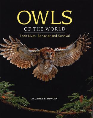 Owls of the World: Their Lives, Behavior and Survival - Duncan, James