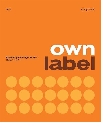 Own Label: Sainsbury's Design Studio: 1962 - 1977 - Trunk, Jonny, and FUEL, and Murray, Damon (Editor)