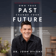 Own Your Past Change Your Future: A Not-So-Complicated Approach to Relationships, Mental Health & Wellness