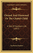 Owned and Disowned or the Chattel Child: A Tale of Southern Life (1857)