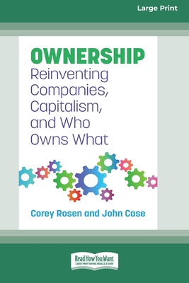 Ownership: Reinventing Companies, Capitalism, and Who Owns What [Large Print 16 Pt Edition] - Rosen, Corey, and Case, John