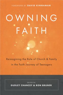 Owning Faith: Reimagining the Role of Church & Family in the Faith Journey of Teenagers - Chancey, Dudley, and Bruner, Ron