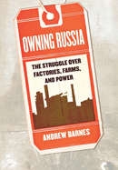 Owning Russia: The Struggle Over Factories, Farms, and Power