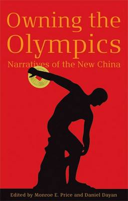 Owning the Olympics: Narratives of the New China - Price, Monroe (Editor), and Dayan, Daniel (Editor)