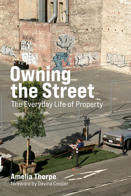 Owning the Street: The Everyday Life of Property - Thorpe, Amelia, and Cooper, Davina (Foreword by)