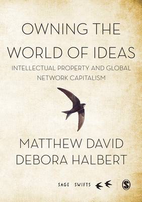 Owning the World of Ideas: Intellectual Property and Global Network Capitalism - David, Matthew, and Halbert, Debora