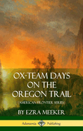 Ox-Team Days on the Oregon Trail (American Frontier Series) (Hardcover)