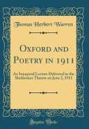 Oxford and Poetry in 1911: An Inaugural Lecture Delivered in the Sheldonian Theatre on June 2, 1911 (Classic Reprint)