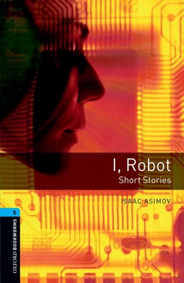 Oxford Bookworms Library: Level 5:: I, Robot - Short Stories - Asimov, Isaac, and Akinyemi, Rowena