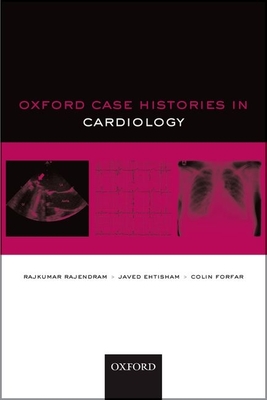 Oxford Case Histories in Cardiology - Rajendram, Rajkumar, and Ehtisham, Javed, and Forfar, Colin