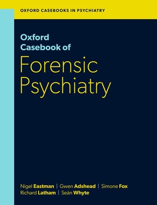 Oxford Casebook of Forensic Psychiatry - Eastman, Nigel, Prof., and Adshead, Gwen, Dr., and Fox, Simone, Dr.