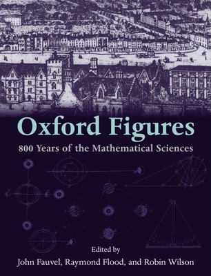 Oxford Figures: 800 Years of the Mathematical Sciences - Fauvel, John (Editor), and Flood, Raymond (Editor), and Wilson, Robin (Editor)