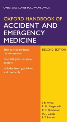 Oxford Handbook of Accident and Emergency Medicine - Wyatt, Jonathan, and Illingworth, Robin, and Clancy, Michael