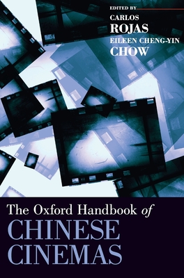 Oxford Handbook of Chinese Cinemas - Rojas, Carlos (Editor), and Chow, Eileen (Editor)
