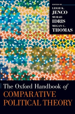 Oxford Handbook of Comparative Political Theory - Jenco, Leigh K (Editor), and Idris, Murad (Editor), and Thomas, Megan C (Editor)