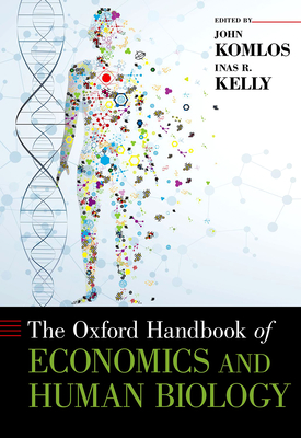 Oxford Handbook of Economics and Human Biology - Komlos, John, Dr. (Editor), and Kelly, Inas, Dr. (Editor)