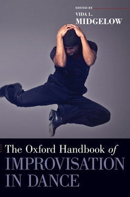 Oxford Handbook of Improvisation in Dance - Midgelow, Vida L (Editor)