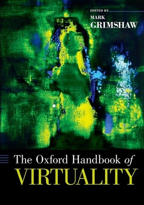 Oxford Handbook of Virtuality - Grimshaw, Mark (Editor)