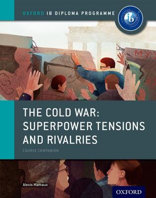 Oxford IB Diploma Programme: The Cold War: Superpower Tensions and Rivalries Course Companion - Mamaux, Alexis