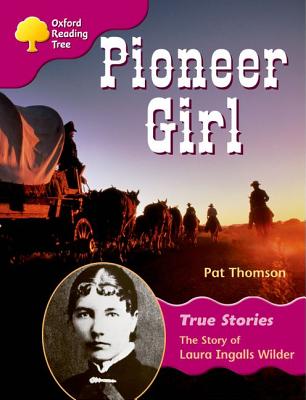 Oxford Reading Tree: Level 10: True Stories: Pioneer Girl: The Story of Laura Ingalls Wilder - Thomson, Pat