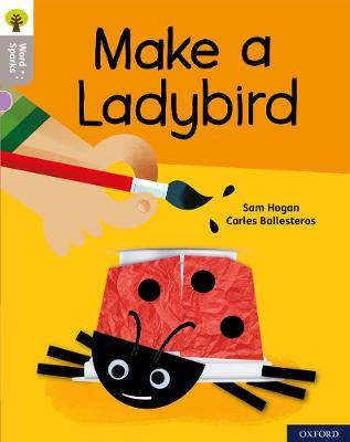 Oxford Reading Tree Word Sparks: Level 1: Make a Ladybird - Clements, James (Series edited by), and Wilkinson, Shareen (Series edited by), and Hogan, Sam