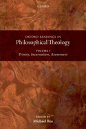 Oxford Readings in Philosophical Theology: Volume 1: Trinity, Incarnation, and Atonement