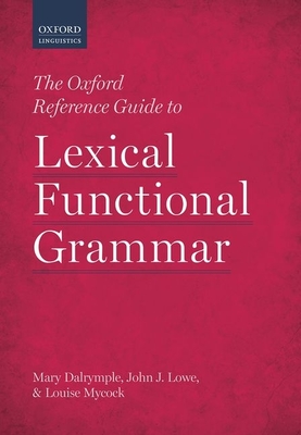 Oxford Reference Guide to Lexical Functional Grammar - Dalrymple, Mary, and Lowe, John J, and Mycock, Louise