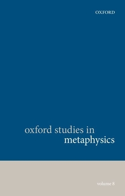 Oxford Studies in Metaphysics, Volume 8 - Bennett, Karen (Editor), and Zimmerman, Dean W. (Editor)