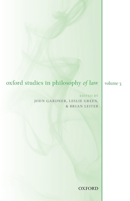 Oxford Studies in Philosophy of Law Volume 3 - Gardner, John (Editor), and Green, Leslie (Editor), and Leiter, Brian (Editor)