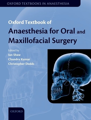 Oxford Textbook of Anaesthesia for Oral and Maxillofacial Surgery - Shaw, Ian (Editor), and Kumar, Chandra (Editor), and Dodds, Chris (Editor)