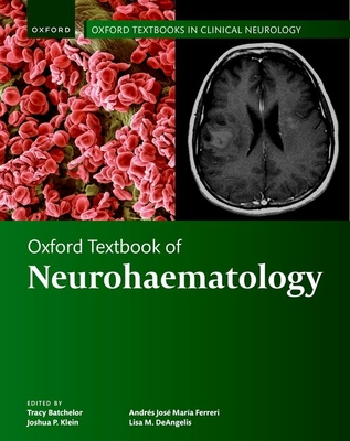 Oxford Textbook of Neurohaematology - Batchelor, Tracy (Volume editor), and Klein, Joshua P. (Volume editor), and Ferreri, Andrs Jos Mara (Volume editor)