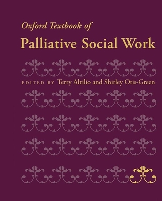 Oxford Textbook of Palliative Social Work - Altilio, Terry, MSW, Acsw, Lcsw (Editor), and Otis-Green, Shirley, MSW, Acsw, Lcsw (Editor)