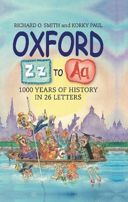 Oxford Z - A: 1000 Years of History in 26 Letters - Smith, Richard O., and Paul, Korky