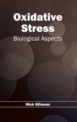 Oxidative Stress: Biological Aspects - Gilmour, Nick (Editor)