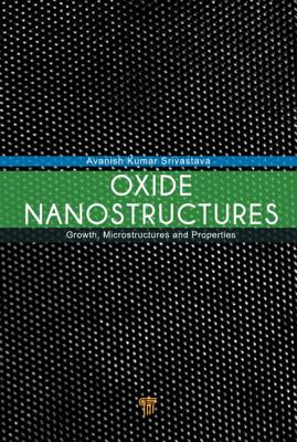 Oxide Nanostructures: Growth, Microstructures, and Properties - Srivastava, Avanish Kumar (Editor)