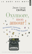 Oxymore, Mon Amour!. Dictionnaire Inattendu de La Langue Franaise