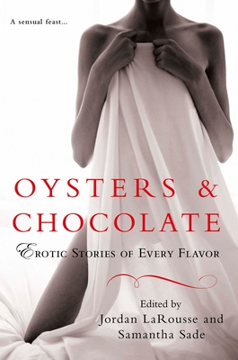 Oysters & Chocolate: Erotic Stories of Every Flavor - Larousse, Jordan (Editor), and Sade, Samantha (Editor)