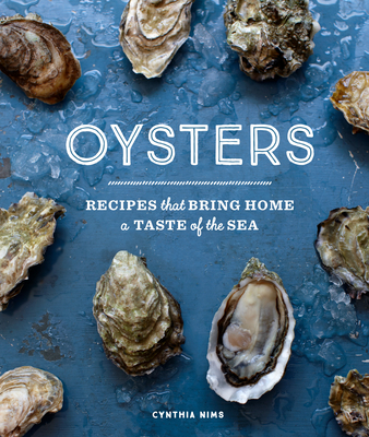 Oysters: Recipes That Bring Home a Taste of the Sea - Nims, Cynthia