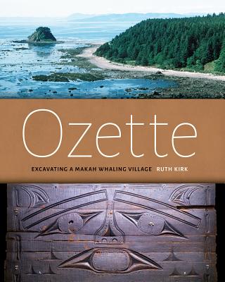 Ozette: Excavating a Makah Whaling Village - Kirk, Ruth, and Parker, Meredith (Foreword by)