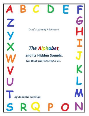 Ozzy's Learning Adventures: The Alphabet And It's Hidden Sounds, The Book That Started It All - Coleman, Kenneth R, Jr.