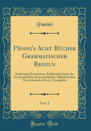 Pnini's Acht Bcher Grammatischer Regeln, Vol. 2: Einleitung, Kommentar, Erklrender Index der Grammatischen Kunstansdr?cke, Alphabetisches Verzeichnis der Stras, Ganapthe (Classic Reprint)