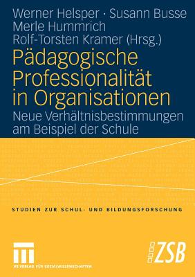 Pdagogische Professionalitt in Organisationen: Neue Verhltnisbestimmungen am Beispiel der Schule - Helsper, Werner (Editor), and Busse, Susann (Editor), and Hummrich, Merle (Editor)