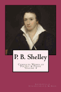 P. B. Shelley: Complete Works of Poetry & Prose (1914 Edition): Volume 4