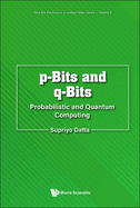 P-Bits and Q-Bits: Probabilistic and Quantum Computing