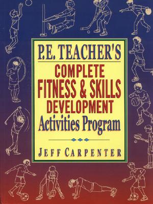 P.E. Teacher's Complete Fitness and Skills Development Activities Program - Carpenter, Jeff, Mr., and Tunnell, Diane C, Ed.D. (Foreword by)