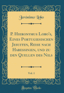 P. Hieronymus Lobo's, Eines Portugiesischen Jesuiten, Reise Nach Habessinien, Und Zu Den Quellen Des Nils, Vol. 1 (Classic Reprint)