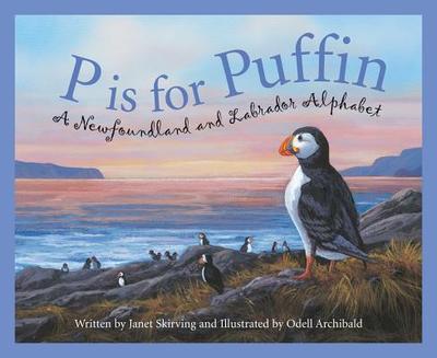 P Is for Puffin: A Newfoundland and Labrador Alphabet - Skirving, Janet