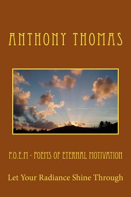 P.O.E.M - Poems Of Eternal Motivation: Let Your Radiance Shine Through - Thomas, Anthony